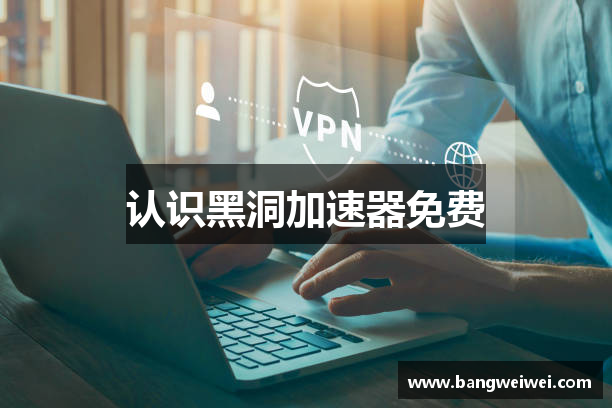 认识黑洞加速器免费